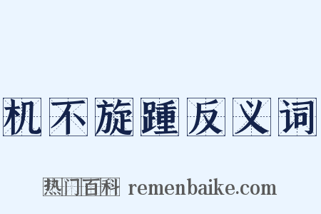 机不旋踵反义词是什么意思的图片